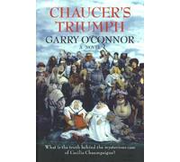 Chaucer's Triumph : Including the Case of Cecilia Chaumpaigne, the Seduction of Katherine Swinford, the Murder of Her Husband, the Interment of John of Gaunt and Other Offices of the Flesh in the Year
