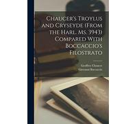 Chaucer's Troylus and Cryseyde (From the Harl. Ms. 3943) Compared With Boccaccio's Filostrato
