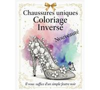 Chaussures Uniques: Coloriage Inversé: Un livre de dessin créatif pour adultes. Tracez les contours et les détails au feutre noir sur des aquarelles ... hauts i designs élégants pour la détente.