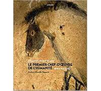 CHAUVET- PONT D ARC - LE PREMIER CHEF-D'OEUVRE DE L'HUMANITE : 2EME EDITION
