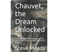 Chauvet, the Dream Unlocked: Discover imagery embedded into the cave art that raises more questions than the art answers!