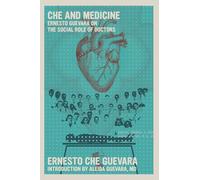 Che and Medicine : Ernesto Guevara on the Social Role of Doctors