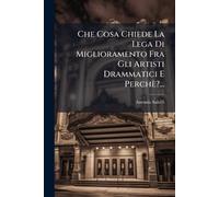 Che Cosa Chiede La Lega Di Miglioramento Fra Gli Artisti Drammatici E Perchè?...