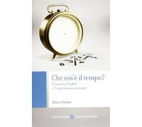 Che cos'è il tempo? Einstein, Gödel e l'esperienza comune