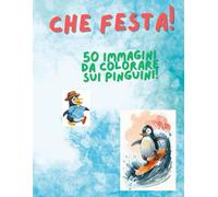Che Festa! 50 immagini da colorare sui pinguini.: Libro da colorare sui pinguini