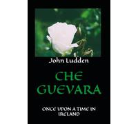 CHE GUEVARA: ONCE UPON A TIME IN IRELAND: 5 (12500 short story series (from script to book))