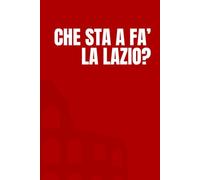 Che sta a fa' la Lazio?: Idea Regalo Divertente, Ironica e Originale. Perfetta per Compleanni, Natale, Colleghi, Amici e Familiari. Quaderno/Diario ... ogni occasione speciale. (Supplì Edizioni)