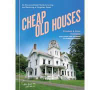 Cheap Old Houses: An Unconventional Guide to Loving and Restoring a Forgotten Home