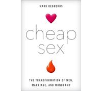 Cheap Sex: The Transformation of Men, Marriage, and Monogamy