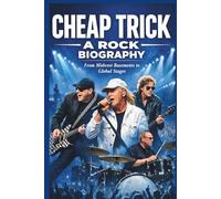 CHEAP TRICK A ROCK BIOGRAPHY: From Midwest Basements to Global Stages