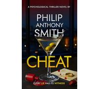 Cheat: A clever and utterly gripping psychological thriller by Philip Anthony Smith.