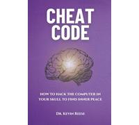 Cheat Code: How to Hack the Computer in Your Skull to Find Inner Peace (Head-To-Toe Healing Essential Books)