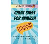 Cheat Sheet for Spanish: 1000+ Key Words and Phrases in Spanish to Fast-Track Learning