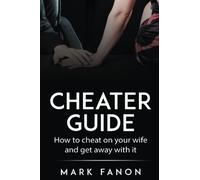 Cheater Guide: How to cheat on your wife and get away with it: 1 (Man You Want to Be)