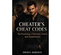 Cheaters Cheat Codes: The Psychology of Betrayal, Control, and Abandonment Written from the cheaters view point (The Relationship Pattern Series)