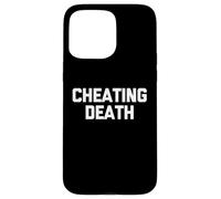 Cheating Death - Funny Saying Sarcastic Cute Cool Novelty Case for iPhone 15 Pro Max