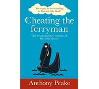 Cheating the Ferryman : The Revolutionary Science of Life After Death. The Sequel to the Bestselling Is There Life After Death?