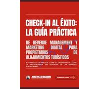 Check-in al Éxito: La Guía Práctica de Revenue Management y Marketing Digital para Propietarios de Alojamientos Turísticos: Automatiza tus precios, llena tu calendario y logra la independencia.