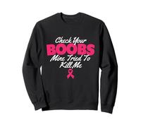 Check Your Boobs Mine Tried To Kill Me - Breast Cancer Sweatshirt