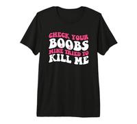 Check Your Boobs Mine Tried to Kill Me Premium T-Shirt