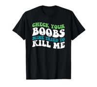 Check Your Boobs Mine Tried to Kill Me T-Shirt