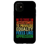 Check Your Privilege To those accustomed to privilege equali Case for iPhone 11
