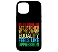 Check Your Privilege To those accustomed to privilege equali Case for iPhone 15