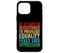Check Your Privilege To those accustomed to privilege equali Case for iPhone 16 Pro Max