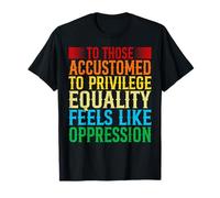Check Your Privilege to Those accustomed to Privilege equali T-Shirt