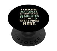 Checked Map Quest It Takes 6 Minutes to Get There From Here PopSockets Adhesive PopGrip