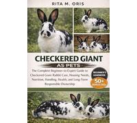 CHECKERED GIANT AS PETS: The Complete Beginner-to-Expert Guide to Checkered Giant Rabbit Care, Housing Needs, Nutrition, Handling, Health, and Long-Term Responsible Ownership
