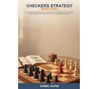 Checkers Strategy Made Easy: Learn Board Setup, Rules, Moves, Jumps, Kings, Opening Ideas, Tactics, Trades, Endgame Basics, and Practice Positions -- A Friendly Beginner's Guide