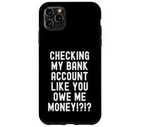 checking my bank account like you owe me money Funny Men Case for iPhone 11 Pro Max