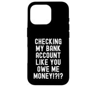 checking my bank account like you owe me money Funny Men Case for iPhone 16 Pro