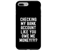 checking my bank account like you owe me money Funny Men Case for iPhone 7 Plus/8 Plus