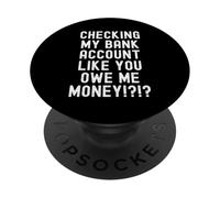 checking my bank account like you owe me money Funny Men PopSockets Adhesive PopGrip