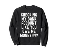 checking my bank account like you owe me money Funny Men Sweatshirt