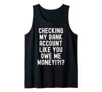 Checking My Bank Account Like You owe me Money Funny Men Tank Top