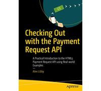 Checking Out with the Payment Request API: A Practical Introduction to the HTML5 Payment Request API using Real-world Examples