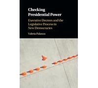 Checking Presidential Power : Executive Decrees and the Legislative Process in New Democracies