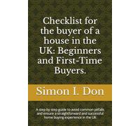 Checklist for the buyer of a house in the UK: A step by step guide to avoid common pitfalls and ensure a straightforward and successful home buying experience in the UK
