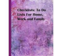 Checklists:To Do Lists for Home, Work and Family: 60 pages of 8 x 10 inch checklists totally open to your choices