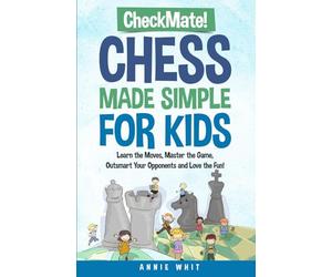Checkmate! Chess Made Simple For Kids: Learn the moves, Master the game, Outsmart your opponents, and Love the fun! (Thriving Kids and Teens)