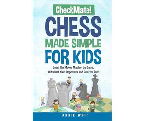 Checkmate! Chess Made Simple For Kids: Learn the moves, Master the game, Outsmart your opponents, and Love the fun!