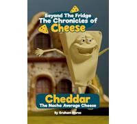 Cheddar: The Nacho Average Cheese: 1 (Beyond the Fridge, the Chronicles of Cheese)