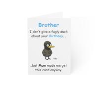 Cheeky Birthday Card for Brother - I Don't Care About Your Birthday, But Mum Made Me Get You This Card Anyway