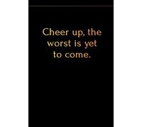 Cheer up, the worst is yet to come.: Positive Affirmation Motivational and Inspirational Notebook