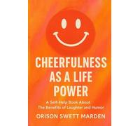 Cheerfulness as a Life Power: A Self-Help Book About The Benefits of Laughter and Humor