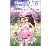 Cheerleading Stories for Incredible Girls: Inspiring Tales of Teamwork, Confidence, and Perseverance