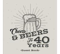 Cheers And Beers To 40 Years Guest Book: A Guest Book For 40th Birthday Party